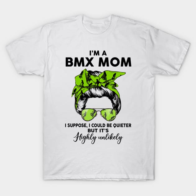 Bmx Mom, I Could Be Quieter But it’s Highly Unlikely T-Shirt by Minkdick MT